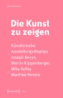 Image for Die Kunst zu zeigen: Kunstlerische Ausstellungsdisplays bei Joseph Beuys, Martin Kippenberger, Mike Kelley und Manfred Pernice
