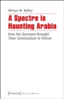 Image for Spectre is Haunting Arabia: How the Germans Brought Their Communism to Yemen