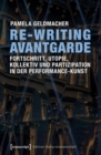 Image for Re-Writing Avantgarde: Fortschritt, Utopie, Kollektiv und Partizipation in der Performance-Kunst: Fortschritt, Utopie, Kollektiv und Partizipation in der Performance-Kunst