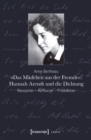 Image for Das Madchen aus der Fremde Hannah Arendt und die Dichtung: Rezeption - Reflexion - Produktion