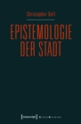 Image for Epistemologie der Stadt: Improvisatorische Praxis und gestalterische Diagrammatik im urbanen Kontext