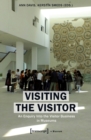 Image for Visiting the Visitor: An Enquiry Into the Visitor Business in Museums