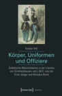 Image for Korper, Uniformen Und Offiziere: Soldatische Mannlichkeiten in Der Literatur Von Grimmelshausen Und J.m.r. Lenz Bis Ernst Junger Und Hermann Broch