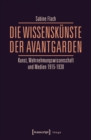 Image for Die WissensKunste der Avantgarden: Kunst, Wahrnehmungswissenschaft und Medien 1915-1930