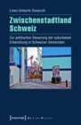 Image for Zwischenstadtland Schweiz: Zur politischen Steuerung der suburbanen Entwicklung in Schweizer Gemeinden