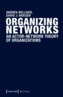 Image for Organizing Networks: An Actor-network Theory of Organizations