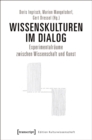Image for Wissenskulturen im Dialog: Experimentalraume zwischen Wissenschaft und Kunst