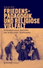 Image for Friedenspadagogik und religiose Vielfalt : Bildungsprozesse deutscher und jordanischer Studierender: Bildungsprozesse deutscher und jordanischer Studierender