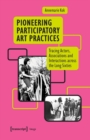 Image for Pioneering Participatory Art Practices: Tracing Actors, Associations and Interactions across the Long Sixties