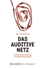 Image for Das auditive Netz : Kunstlerische Forschung im medialen Dazwischen: Kunstlerische Forschung im medialen Dazwischen