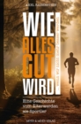 Image for Wie alles gut wird ... wenn wir nicht mehr besser werden: Eine Geschichte vom Alterwerden als Sportler