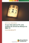 Image for A sua vida esta na TV : uma analise do Jornal do Almoco no RBS TV