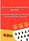 Image for Kochbuch der Spezialitaten aus Koeln : Die besten Koelner Kuchen-Rezepte: Kochen mit Koelsch und mehr