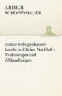 Image for Arthur Schopenhauer&#39;s Handschriftlicher Nachlass - Vorlesungen Und Abhandlungen
