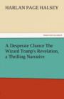 Image for A Desperate Chance the Wizard Tramp&#39;s Revelation, a Thrilling Narrative