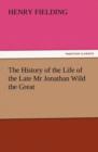 Image for The History of the Life of the Late MR Jonathan Wild the Great