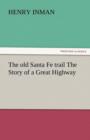 Image for The Old Santa Fe Trail the Story of a Great Highway