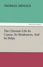 Image for The Christian Life Its Course, Its Hindrances, and Its Helps