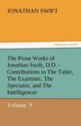 Image for The Prose Works of Jonathan Swift, D.D. - Contributions to the Tatler, the Examiner, the Spectator, and the Intelligencer