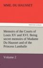 Image for Memoirs of the Courts of Louis XV and XVI. Being Secret Memoirs of Madame Du Hausset, Lady&#39;s Maid to Madame de Pompadour, and of the Princess Lamballe