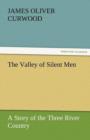 Image for The Valley of Silent Men a Story of the Three River Country