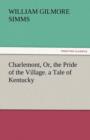Image for Charlemont, Or, the Pride of the Village. a Tale of Kentucky