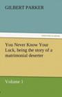 Image for You Never Know Your Luck, Being the Story of a Matrimonial Deserter. Volume 1.