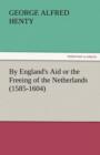 Image for By England&#39;s Aid or the Freeing of the Netherlands (1585-1604)