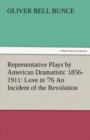 Image for Representative Plays by American Dramatists : 1856-1911: Love in &#39;76 an Incident of the Revolution