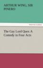 Image for The Gay Lord Quex a Comedy in Four Acts
