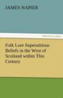 Image for Folk Lore Superstitious Beliefs in the West of Scotland Within This Century