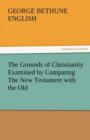 Image for The Grounds of Christianity Examined by Comparing the New Testament with the Old