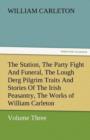 Image for The Station, the Party Fight and Funeral, the Lough Derg Pilgrim Traits and Stories of the Irish Peasantry, the Works of William Carleton, Volume Thre