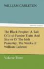 Image for The Black Prophet : A Tale of Irish Famine Traits and Stories of the Irish Peasantry, the Works of William Carleton, Volume Three