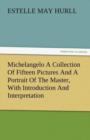Image for Michelangelo a Collection of Fifteen Pictures and a Portrait of the Master, with Introduction and Interpretation