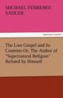 Image for The Lost Gospel and Its Contents Or, the Author of Supernatural Religion Refuted by Himself