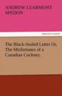 Image for The Black-Sealed Letter Or, the Misfortunes of a Canadian Cockney.