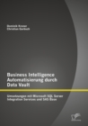 Image for Business Intelligence Automatisierung durch Data Vault: Umsetzungen mit Microsoft SQL Server Integration Services und SAS Base