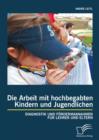 Image for Die Arbeit Mit Hochbegabten Kindern Und Jugendlichen : Diagnostik Und Foerdermassnahmen Fur Lehrer Und Eltern