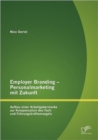Image for Employer Branding - Personalmarketing mit Zukunft : Aufbau einer Arbeitgebermarke zur Kompensation des Fach- und Fuhrungskraftemangels