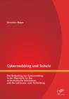 Image for Cybermobbing und Schule : Die Bedeutung von Cybermobbing in der Oberstufe fur das oesterreichische Schulwesen und die Lehreraus- und -fortbildung