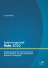 Image for Kulturhauptstadt Ruhr 2010 : Die Etablierung der Kreativwirtschaft und ihr Einfluss auf den strukturellen Wandel im Ruhrgebiet