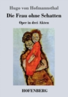 Image for Die Frau ohne Schatten : Oper in drei Akten