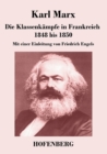 Image for Die Klassenkampfe in Frankreich 1848 bis 1850 : Mit einer Einleitung von Friedrich Engels