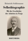 Image for Selbstbiographie : Mit der Geschichte der Arbeiten in Troja