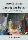 Image for Ludwig der Bayer : Schauspiel in funf Aufzugen