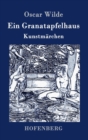 Image for Ein Granatapfelhaus : Vier Kunstmarchen: Der junge Konig / Der Geburtstag der Infantin / Der Fischer und seine Seele / Das Sternenkind