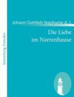 Image for Die Liebe im Narrenhause : Eine komische Oper in zwey Aufzugen
