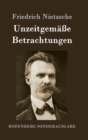 Image for Unzeitgemasse Betrachtungen : David Strauss / Vom Nutzen und Nachteil der Historie fur das Leben / Schopenhauer als Erzieher / Richard Wagner in Bayreuth