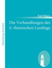 Image for Die Verhandlungen des 6. rheinischen Landtags